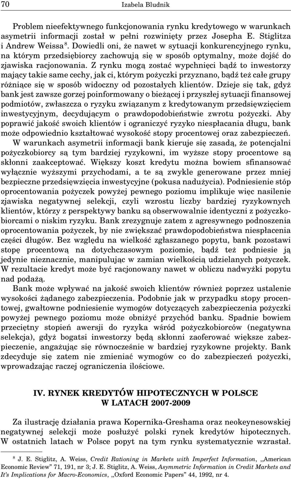 Z rynku moga zostać wypchnięci ba dź to inwestorzy maja cy takie same cechy, jak ci, którym pożyczki przyznano, ba dź też całe grupy różnia ce się w sposób widoczny od pozostałych klientów.