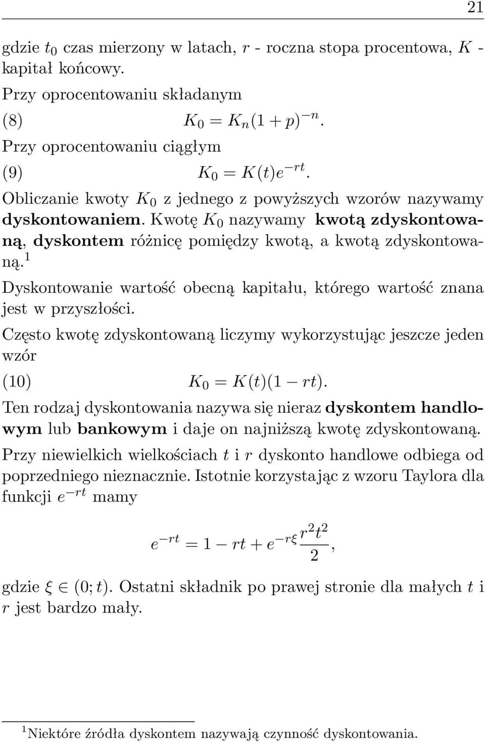 1 Dyskontowanie wartość obecną kapitału, którego wartość znana jest w przyszłości. Często kwotę zdyskontowaną liczymy wykorzystując jeszcze jeden wzór (10) K 0 = K(t)(1 rt).