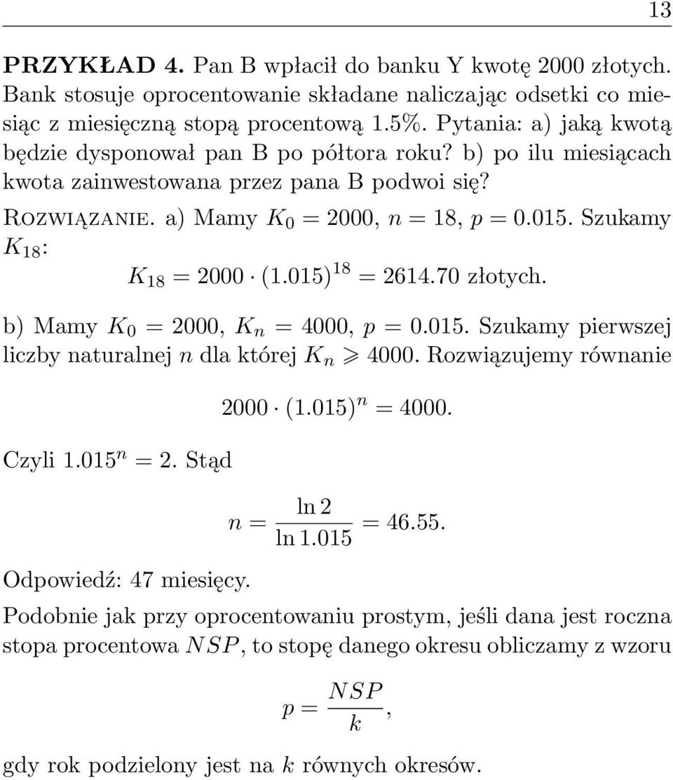 Szukamy K 18 : K 18 = 2000 (1.015) 18 = 2614.70 złotych. b) Mamy K 0 = 2000, K n = 4000, p = 0.015. Szukamy pierwszej liczby naturalnej n dla której K n 4000. Rozwiązujemy równanie Czyli 1.015 n = 2.