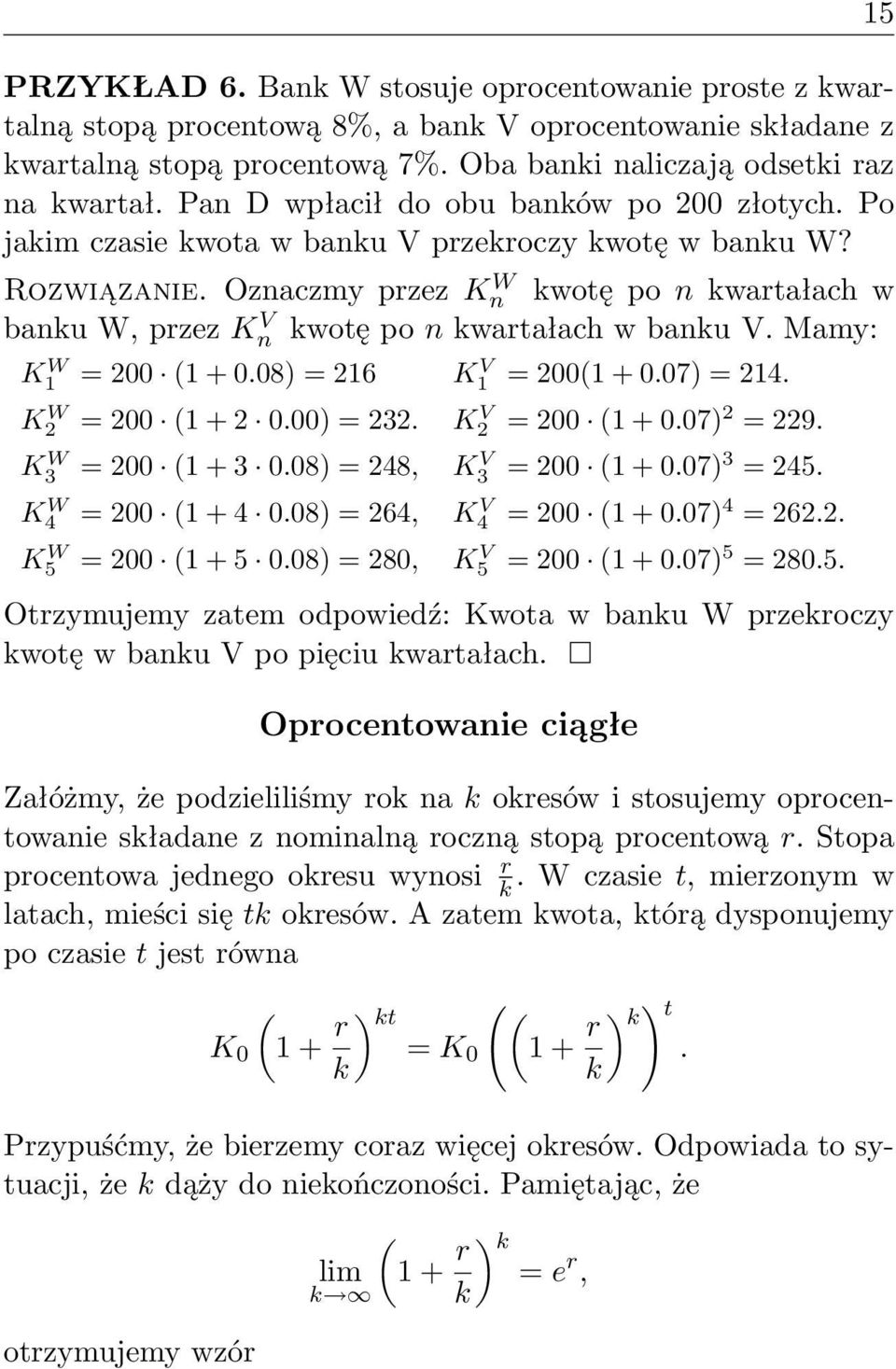 Oznaczmy przez Kn W kwotę po n kwartałach w banku W, przez Kn V kwotę po n kwartałach w banku V. Mamy: K1 W = 200 (1 + 0.08) = 216 K1 V = 200(1 + 0.07) = 214. K W 2 = 200 (1 + 2 0.00) = 232.