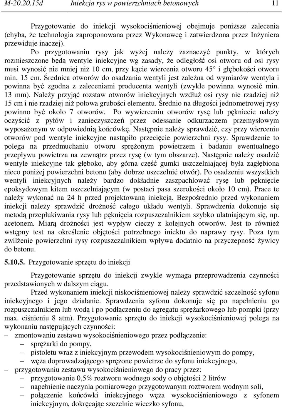 Po przygotowaniu rysy jak wyżej należy zaznaczyć punkty, w których rozmieszczone będą wentyle iniekcyjne wg zasady, że odległość osi otworu od osi rysy musi wynosić nie mniej niż 10 cm, przy kącie