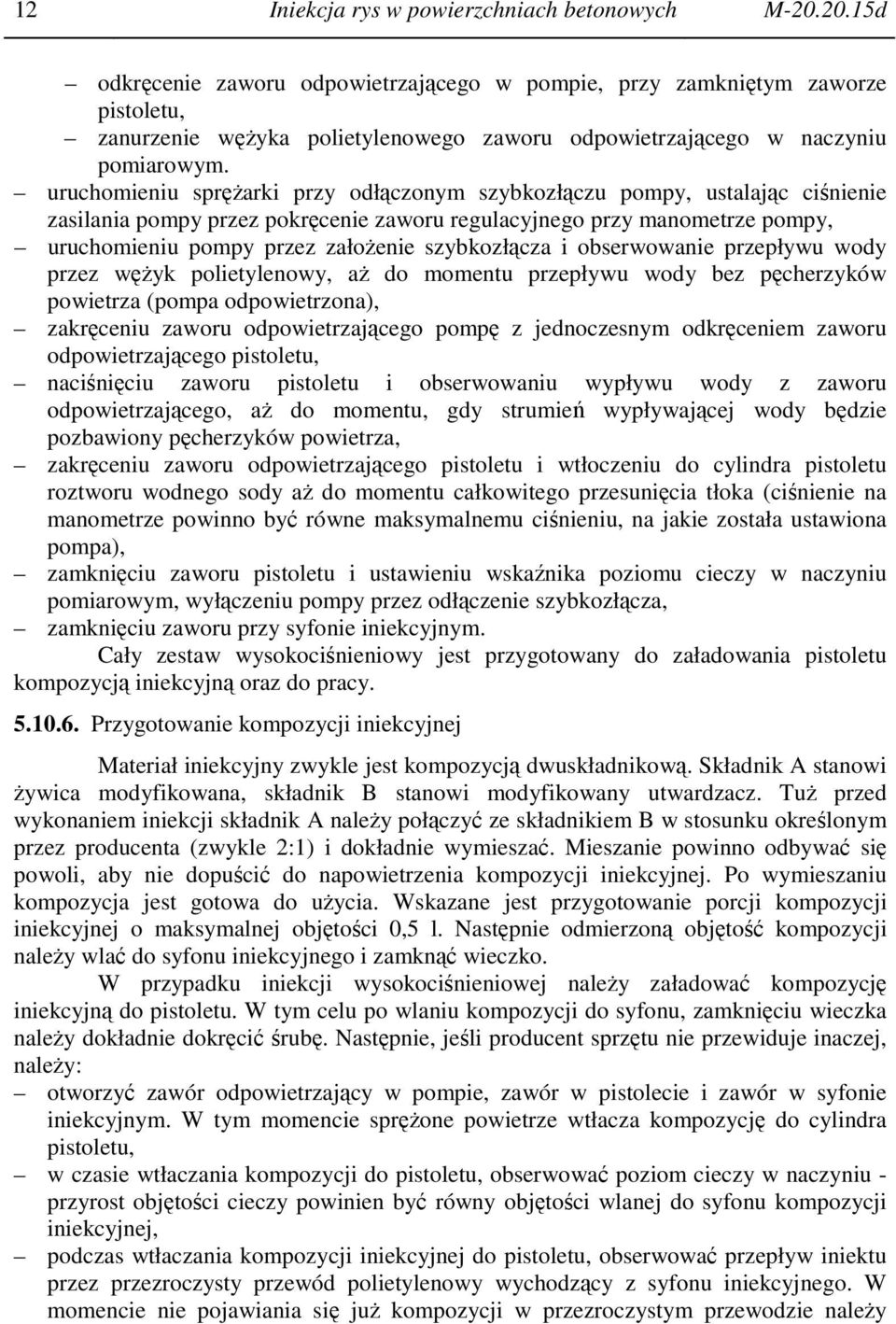 uruchomieniu sprężarki przy odłączonym szybkozłączu pompy, ustalając ciśnienie zasilania pompy przez pokręcenie zaworu regulacyjnego przy manometrze pompy, uruchomieniu pompy przez założenie