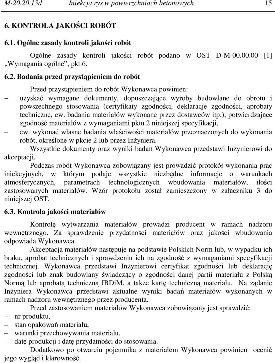 Badania przed przystąpieniem do robót Przed przystąpieniem do robót Wykonawca powinien: uzyskać wymagane dokumenty, dopuszczające wyroby budowlane do obrotu i powszechnego stosowania (certyfikaty