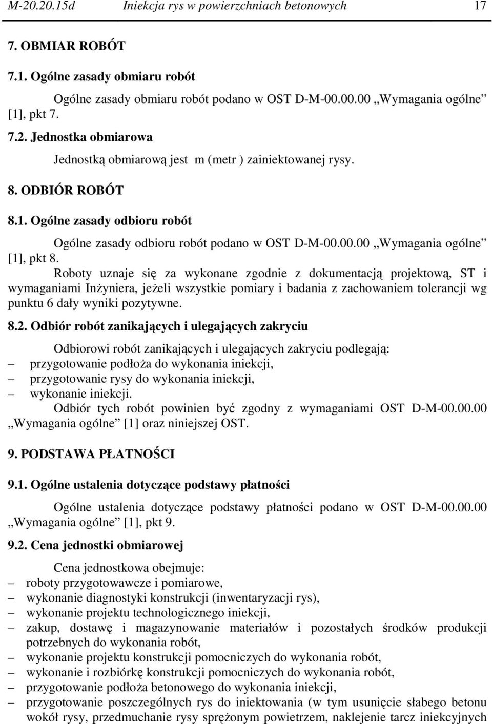 Roboty uznaje się za wykonane zgodnie z dokumentacją projektową, ST i wymaganiami Inżyniera, jeżeli wszystkie pomiary i badania z zachowaniem tolerancji wg punktu 6 dały wyniki pozytywne. 8.2.