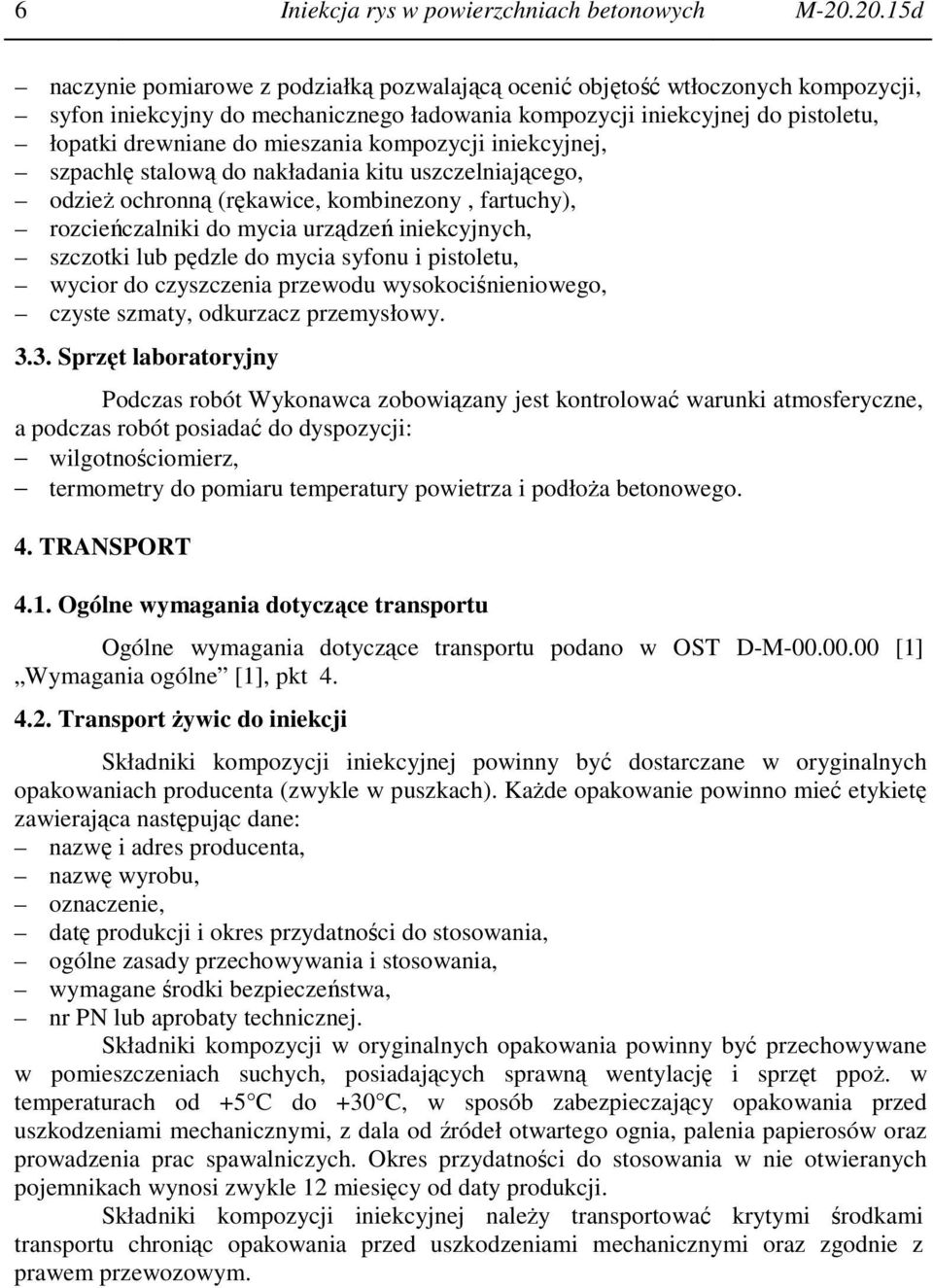 mieszania kompozycji iniekcyjnej, szpachlę stalową do nakładania kitu uszczelniającego, odzież ochronną (rękawice, kombinezony, fartuchy), rozcieńczalniki do mycia urządzeń iniekcyjnych, szczotki lub