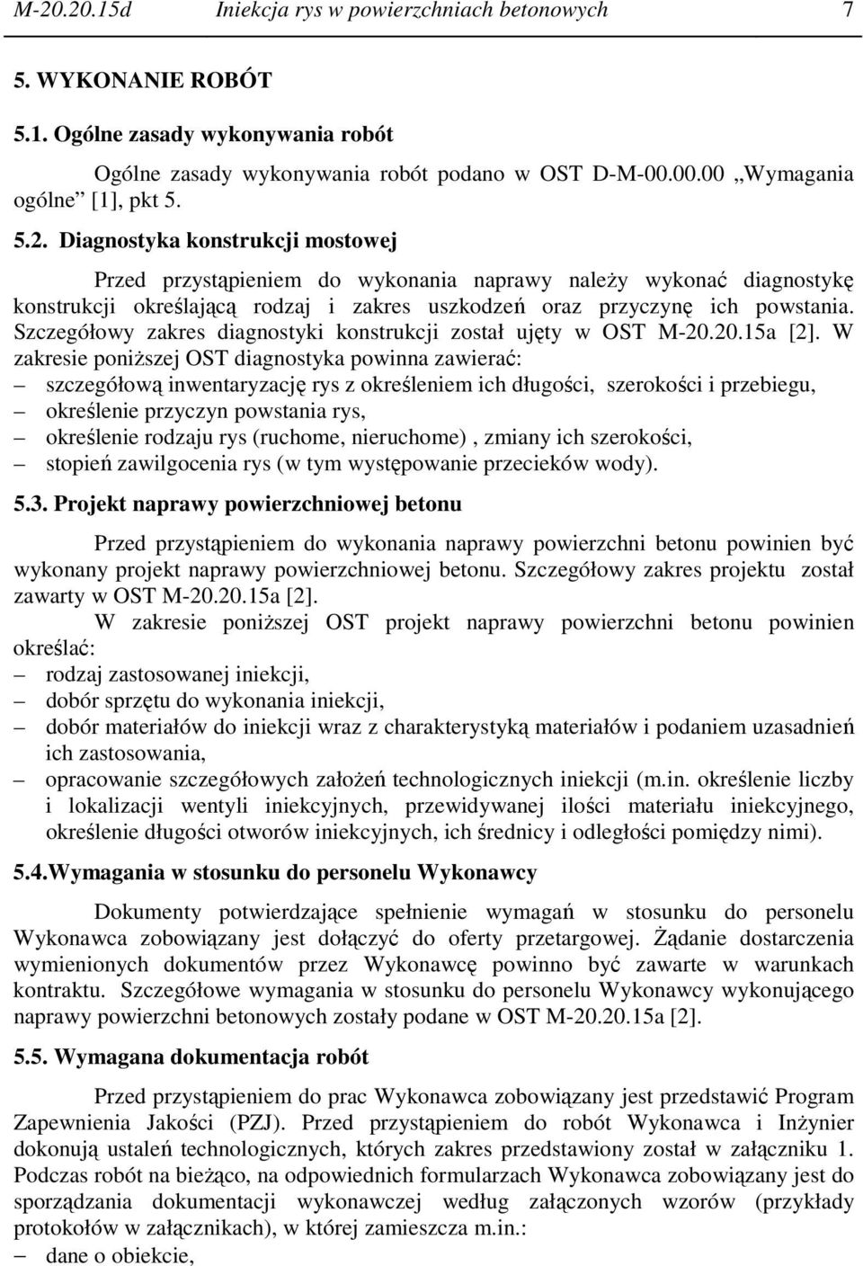 W zakresie poniższej OST diagnostyka powinna zawierać: szczegółową inwentaryzację rys z określeniem ich długości, szerokości i przebiegu, określenie przyczyn powstania rys, określenie rodzaju rys