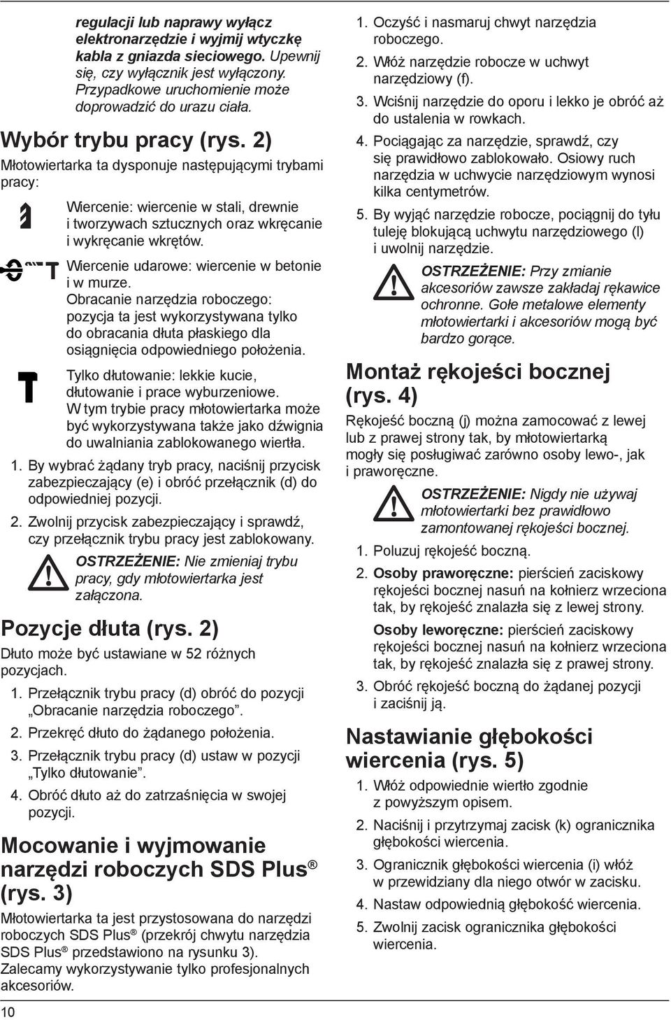 Wiercenie udarowe: wiercenie w betonie i w murze. Obracanie narzędzia roboczego: pozycja ta jest wykorzystywana tylko do obracania dłuta płaskiego dla osiągnięcia odpowiedniego położenia.