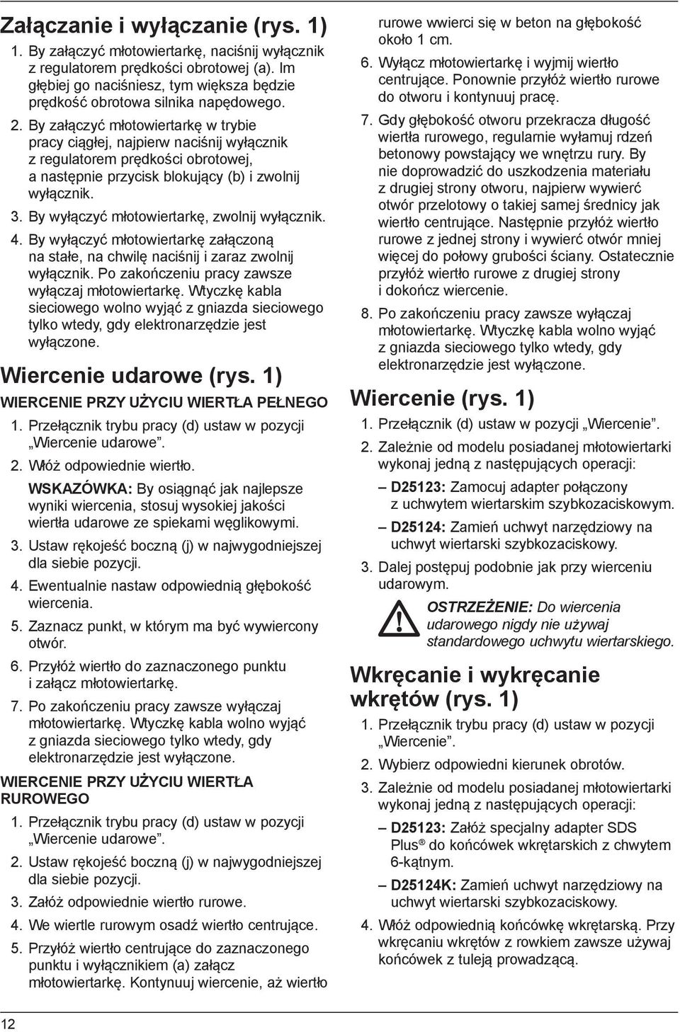 By załączyć młotowiertarkę w trybie pracy ciągłej, najpierw naciśnij wyłącznik z regulatorem prędkości obrotowej, a następnie przycisk blokujący (b) i zwolnij wyłącznik. 3.