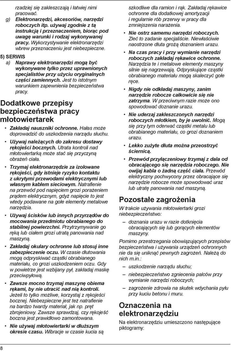 5) SERWIS a) Naprawy elektronarzędzi mogą być wykonywane tylko przez uprawnionych specjalistów przy użyciu oryginalnych części zamiennych. Jest to istotnym warunkiem zapewnienia bezpieczeństwa pracy.