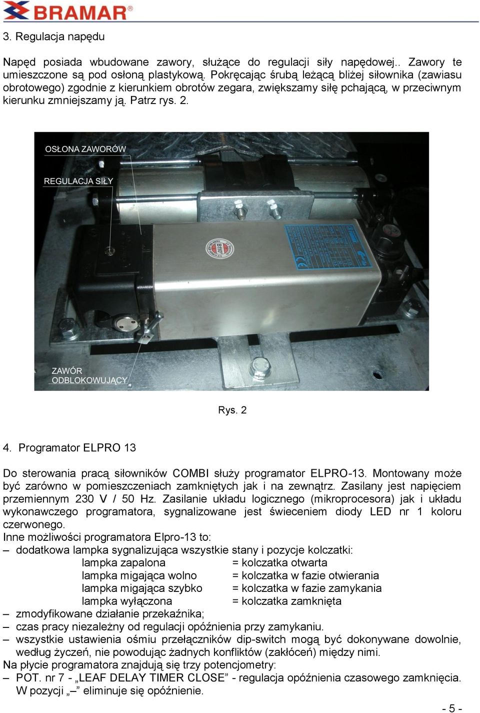 Programator ELPRO 13 Do sterowania pracą siłowników COMBI służy programator ELPRO-13. Montowany może być zarówno w pomieszczeniach zamkniętych jak i na zewnątrz.