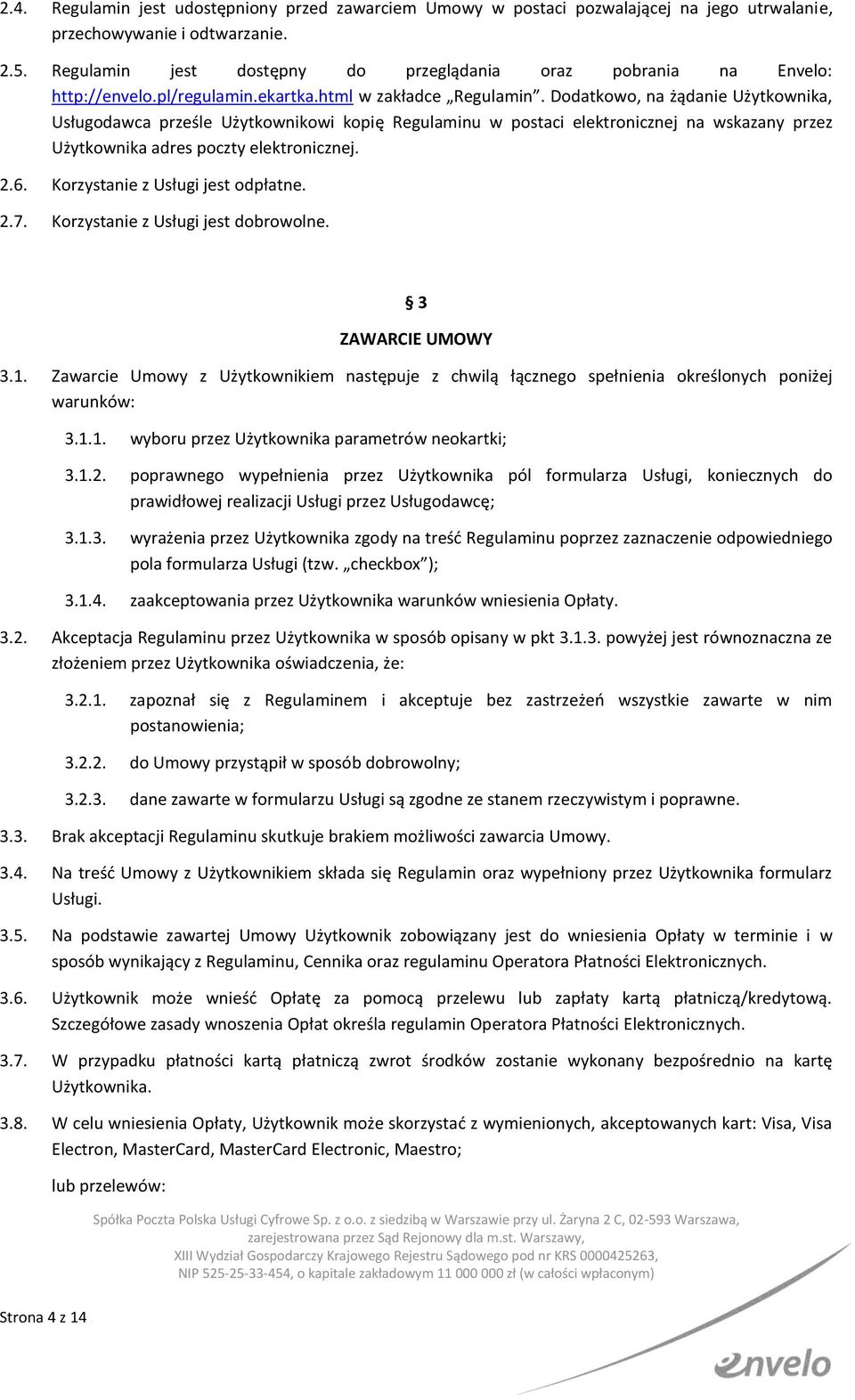 Dodatkowo, na żądanie Użytkownika, Usługodawca prześle Użytkownikowi kopię Regulaminu w postaci elektronicznej na wskazany przez Użytkownika adres poczty elektronicznej. 2.6.