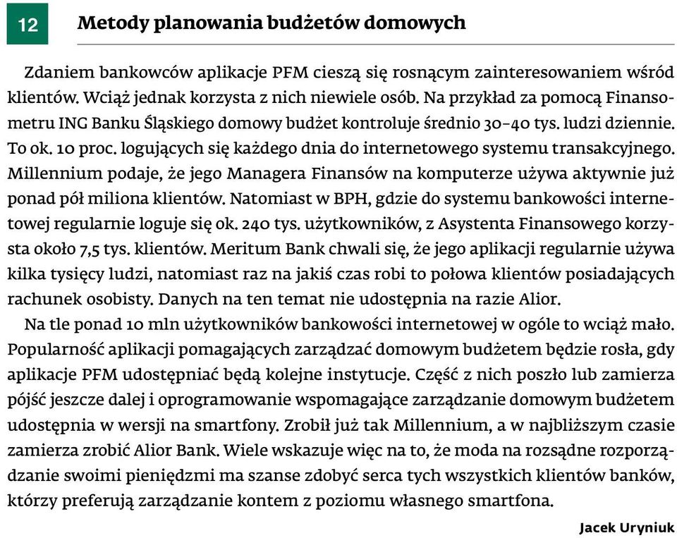 millennium podaje, że jego managera Finansów na komputerze używa aktywnie już ponad pół miliona klientów. natomiast w BPh, gdzie do systemu bankowości internetowej regularnie loguje się ok. 240 tys.