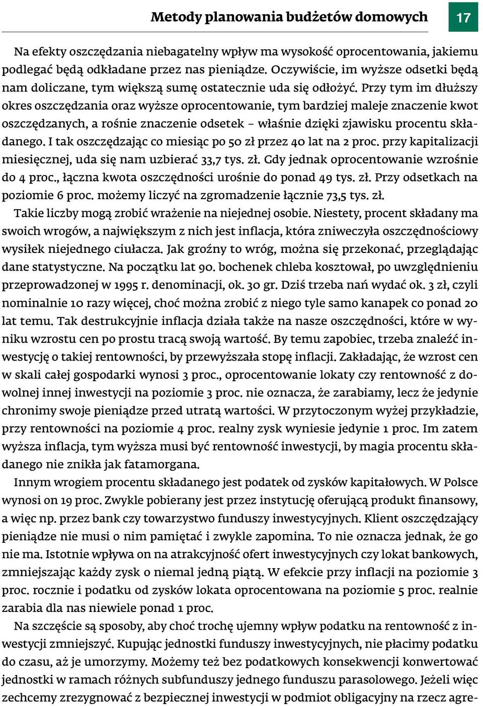 Przy tym im dłuższy okres oszczędzania oraz wyższe oprocentowanie, tym bardziej maleje znaczenie kwot oszczędzanych, a rośnie znaczenie odsetek właśnie dzięki zjawisku procentu składanego.