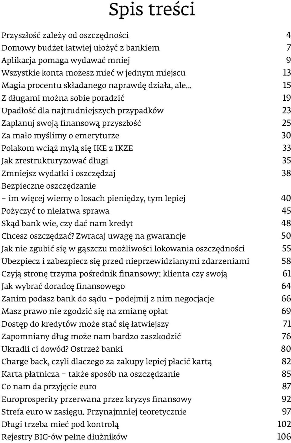 .. 15 Z długami można sobie poradzić 19 Upadłość dla najtrudniejszych przypadków 23 Zaplanuj swoją finansową przyszłość 25 Za mało myślimy o emeryturze 30 Polakom wciąż mylą się IKE z IKZE 33 Jak