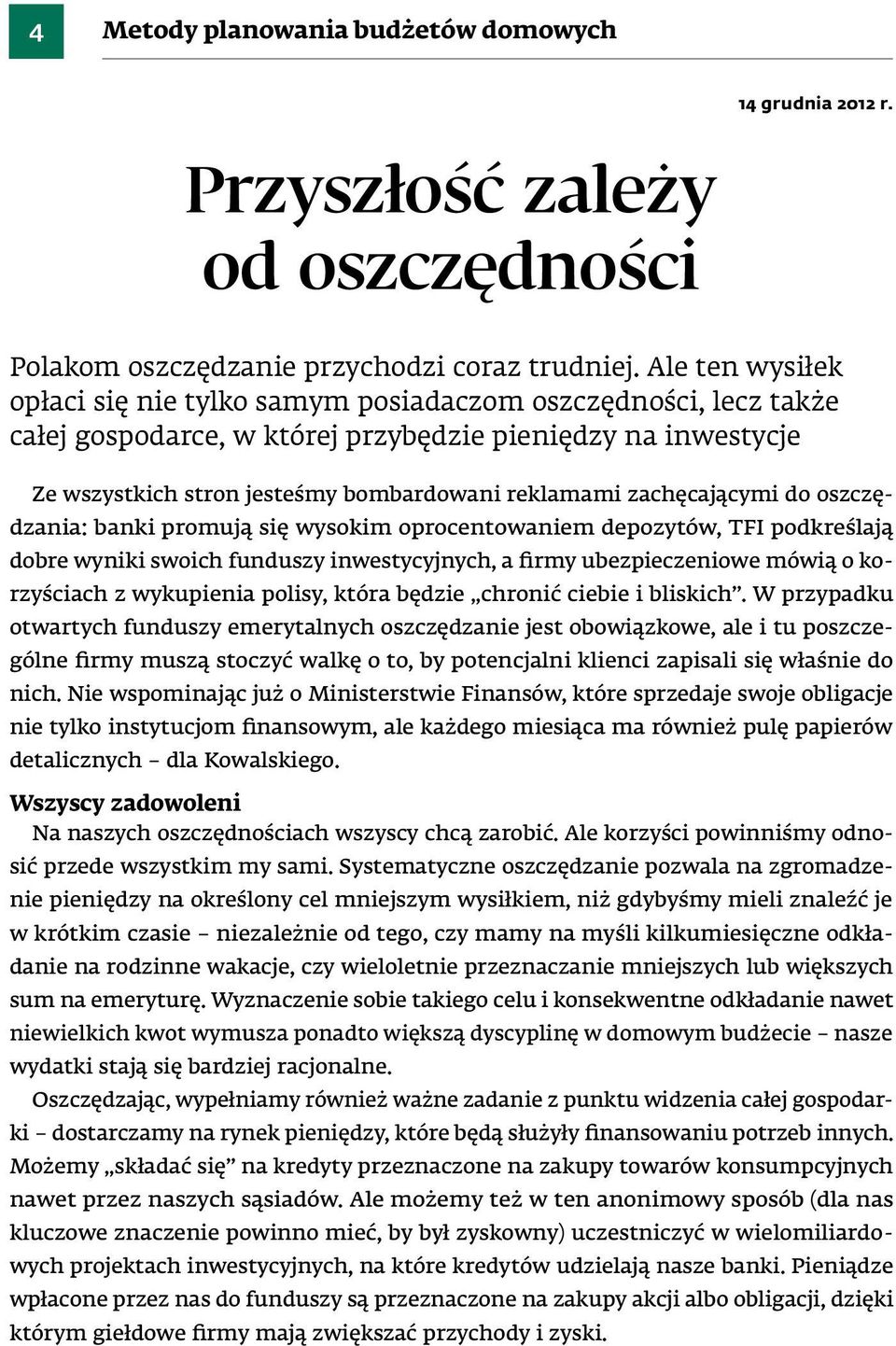 zachęcającymi do oszczędzania: banki promują się wysokim oprocentowaniem depozytów, tfi podkreślają dobre wyniki swoich funduszy inwestycyjnych, a firmy ubezpieczeniowe mówią o korzyściach z