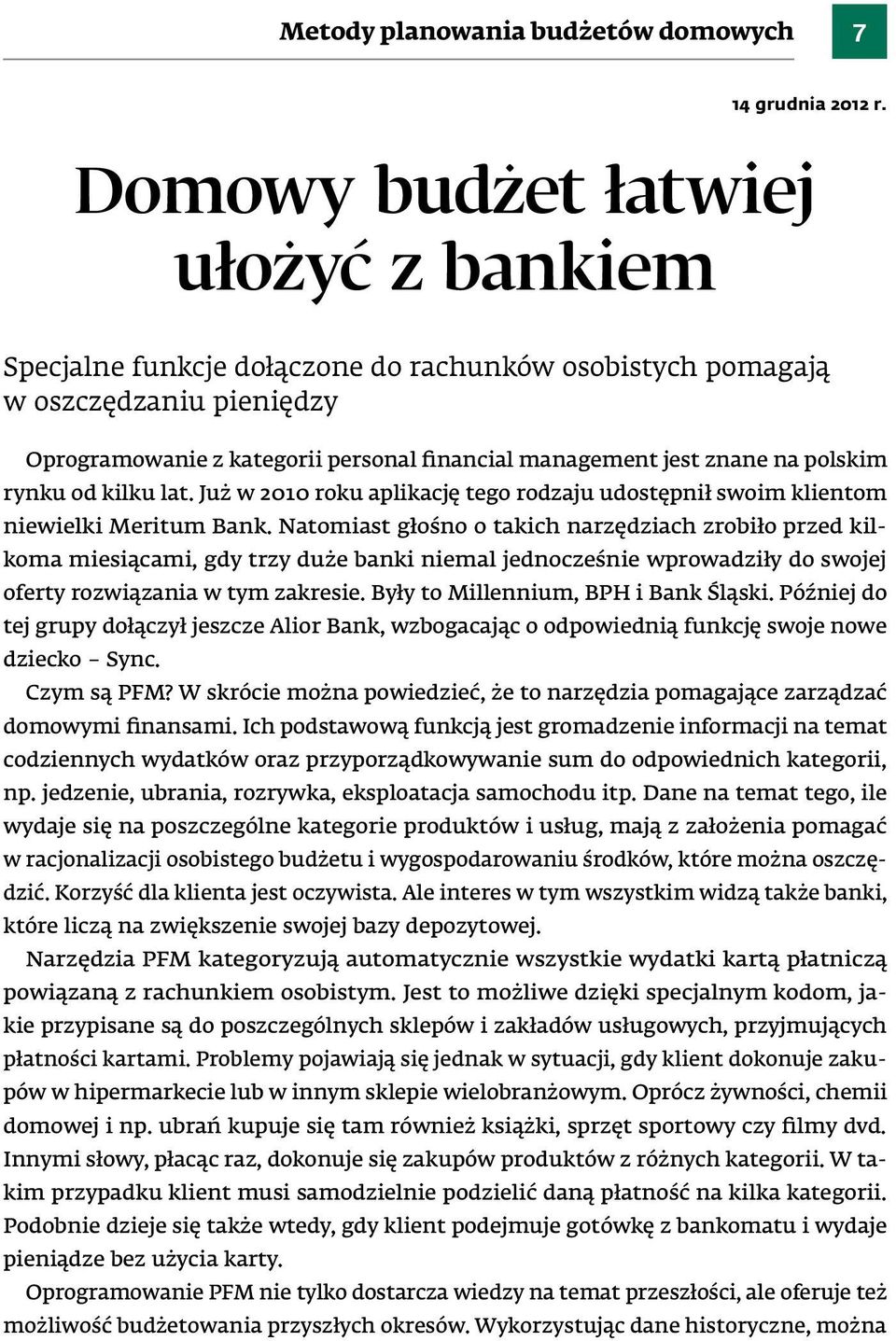 polskim rynku od kilku lat. już w 2010 roku aplikację tego rodzaju udostępnił swoim klientom niewielki meritum Bank.