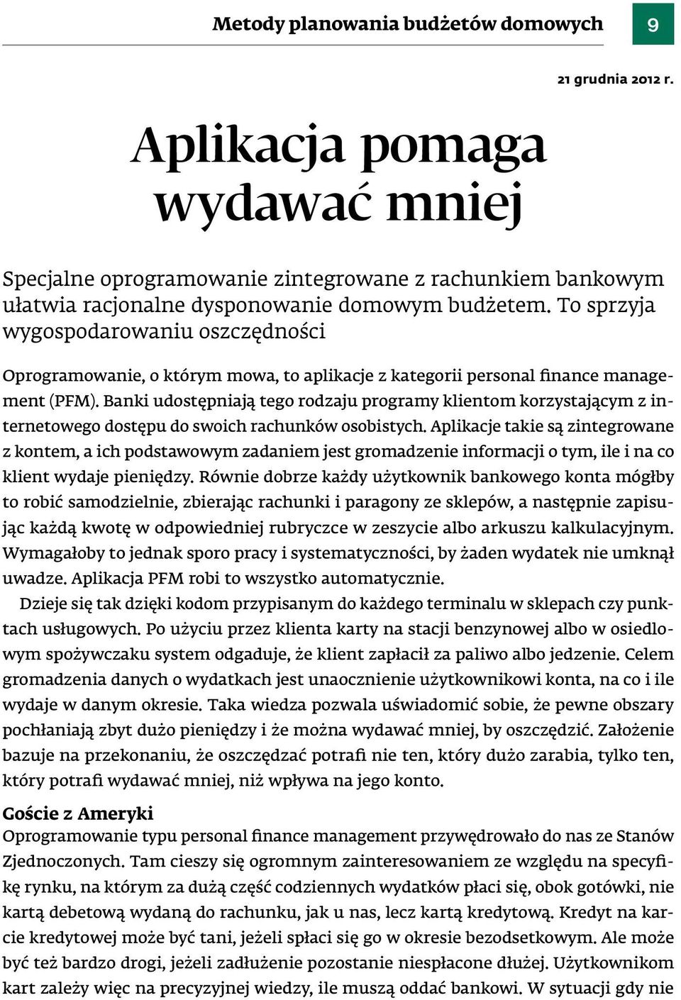 Banki udostępniają tego rodzaju programy klientom korzystającym z internetowego dostępu do swoich rachunków osobistych.