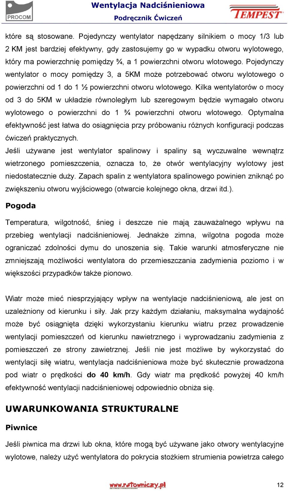 wlotowego. Pojedynczy wentylator o mocy pomiędzy 3, a 5KM może potrzebować otworu wylotowego o powierzchni od 1 do 1 ½ powierzchni otworu wlotowego.