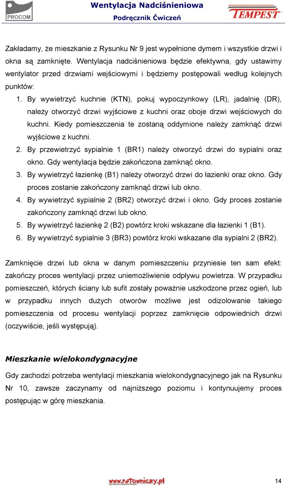 By wywietrzyć kuchnie (KTN), pokuj wypoczynkowy (LR), jadalnię (DR), należy otworzyć drzwi wyjściowe z kuchni oraz oboje drzwi wejściowych do kuchni.