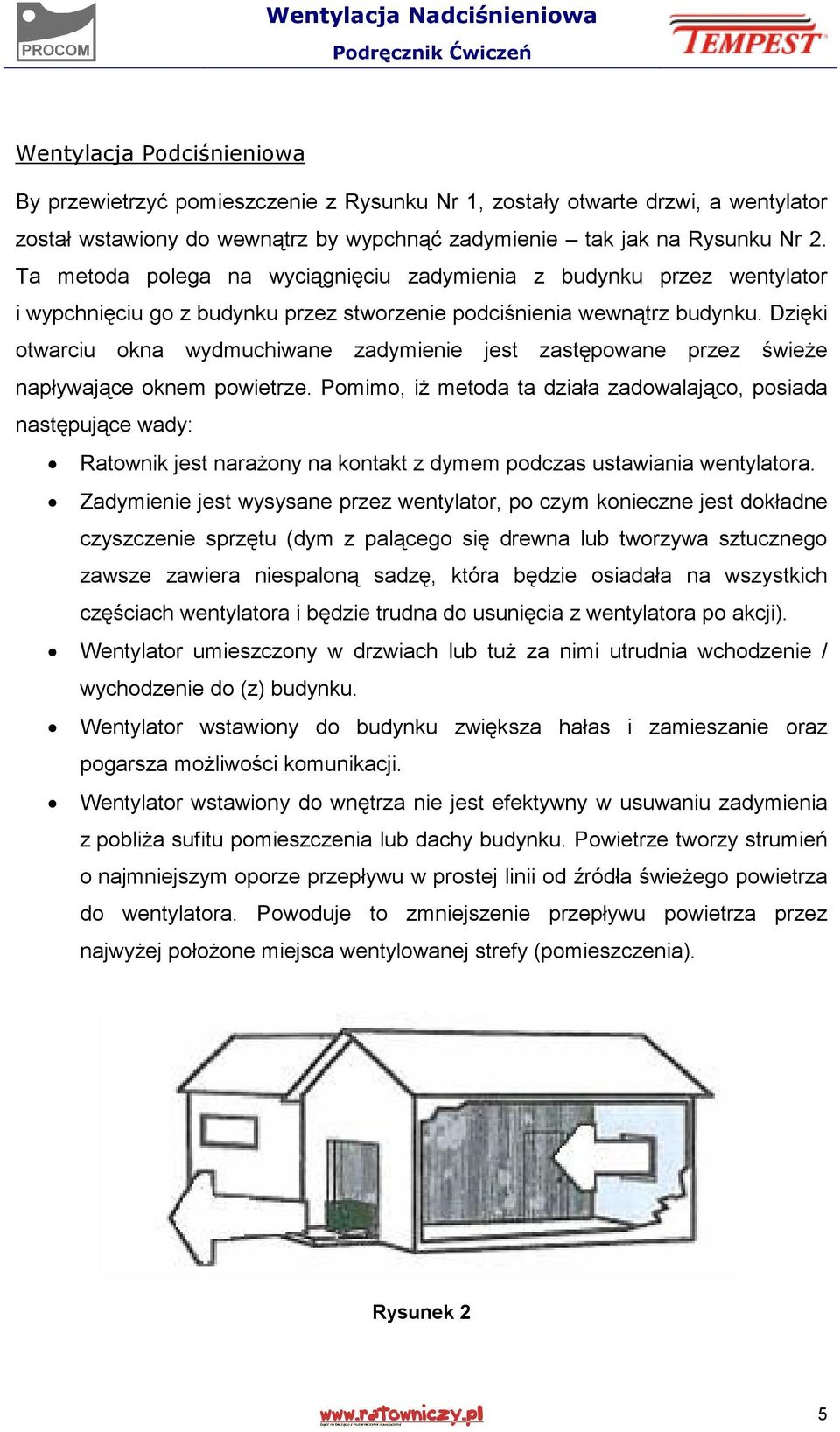 Dzięki otwarciu okna wydmuchiwane zadymienie jest zastępowane przez świeże napływające oknem powietrze.