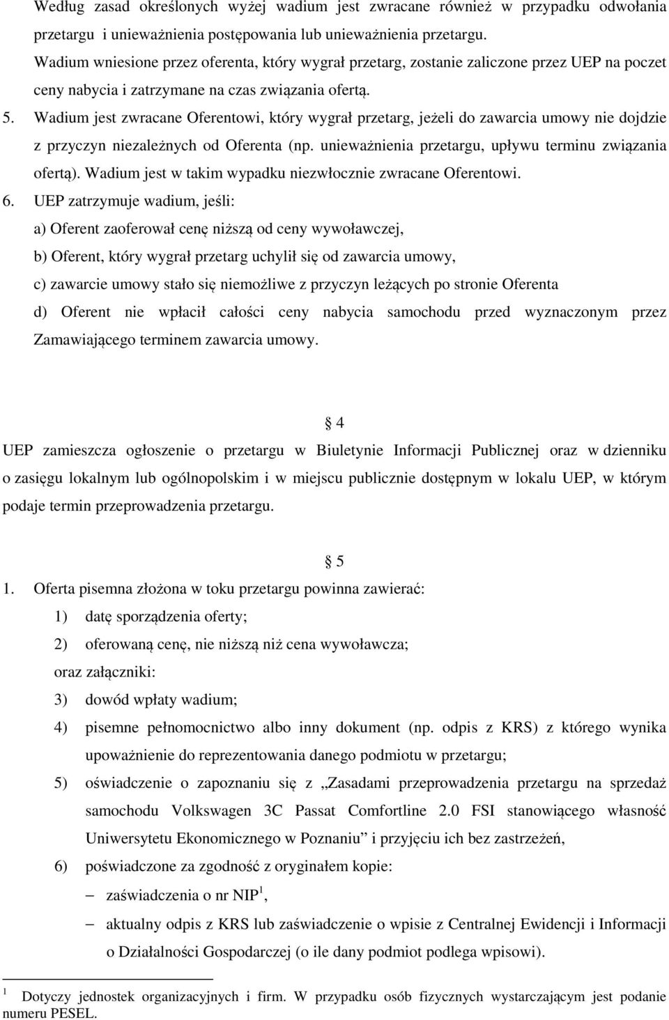 Wadium jest zwracane Oferentowi, który wygrał przetarg, jeżeli do zawarcia umowy nie dojdzie z przyczyn niezależnych od Oferenta (np. unieważnienia przetargu, upływu terminu związania ofertą).