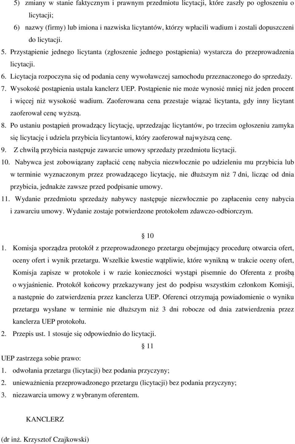 Licytacja rozpoczyna się od podania ceny wywoławczej samochodu przeznaczonego do sprzedaży. 7. Wysokość postąpienia ustala kanclerz UEP.