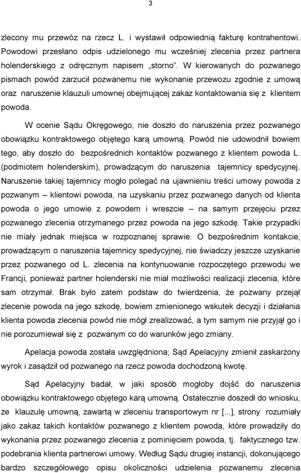 W ocenie Sądu Okręgowego, nie doszło do naruszenia przez pozwanego obowiązku kontraktowego objętego karą umowną.