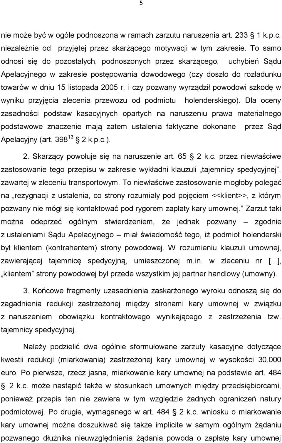 i czy pozwany wyrządził powodowi szkodę w wyniku przyjęcia zlecenia przewozu od podmiotu holenderskiego).