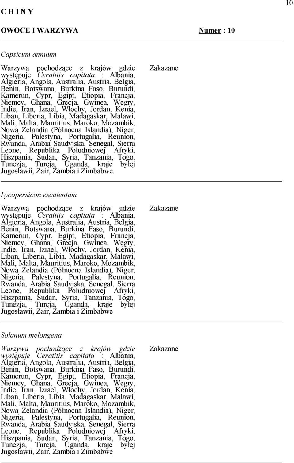 Mauritius, Maroko, Mozambik, Nowa Zelandia (Pó)nocna Islandia), Niger, Nigeria, Palestyna, Portugalia, Reunion, Rwanda, Arabia Saudyjska, Senegal, Sierra Leone, Republika Po)udniowej Afryki,