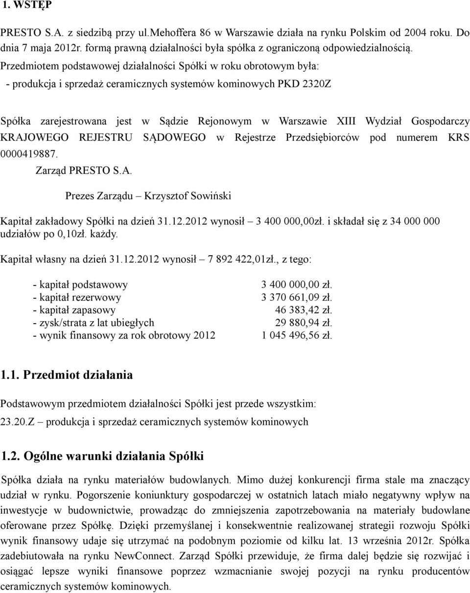 Wydział Gospodarczy KRAJOWEGO REJESTRU SĄDOWEGO w Rejestrze Przedsiębiorców pod numerem KRS 0000419887. Zarząd PRESTO S.A. Prezes Zarządu Krzysztof Sowiński Kapitał zakładowy Spółki na dzień 31.12.