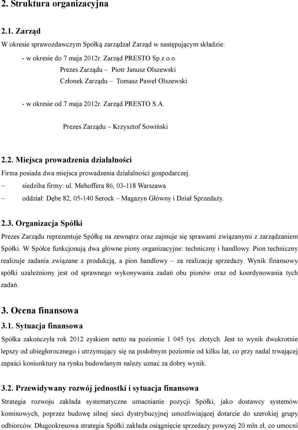 Mehoffera 86, 03-118 Warszawa oddział: Dębe 82, 05-140 Serock Magazyn Główny i Dział Sprzedaży. 2.3. Organizacja Spółki Prezes Zarządu reprezentuje Spółkę na zewnątrz oraz zajmuje się sprawami związanymi z zarządzaniem Spółki.