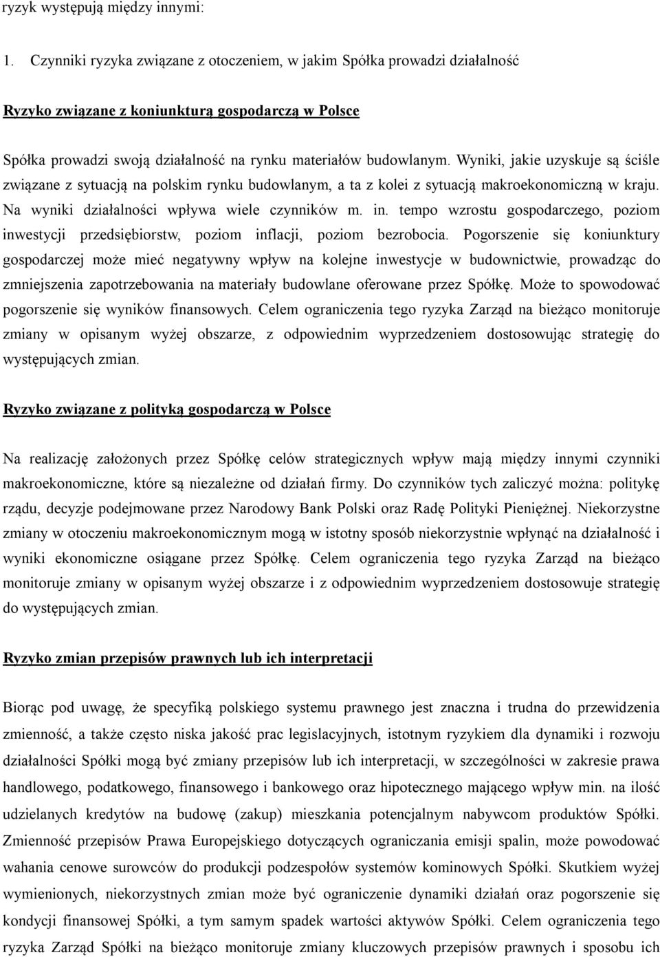 Wyniki, jakie uzyskuje są ściśle związane z sytuacją na polskim rynku budowlanym, a ta z kolei z sytuacją makroekonomiczną w kraju. Na wyniki działalności wpływa wiele czynników m. in.