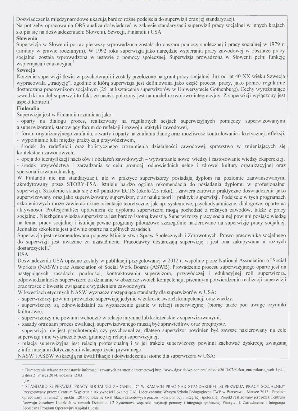 Słowenia Superwizja w Słowenii po raz pierwszy wprowadzona została do obszaru pomocy społecznej i pracy socjalnej w 1979 r. (zmiany w prawie rodzinnym).