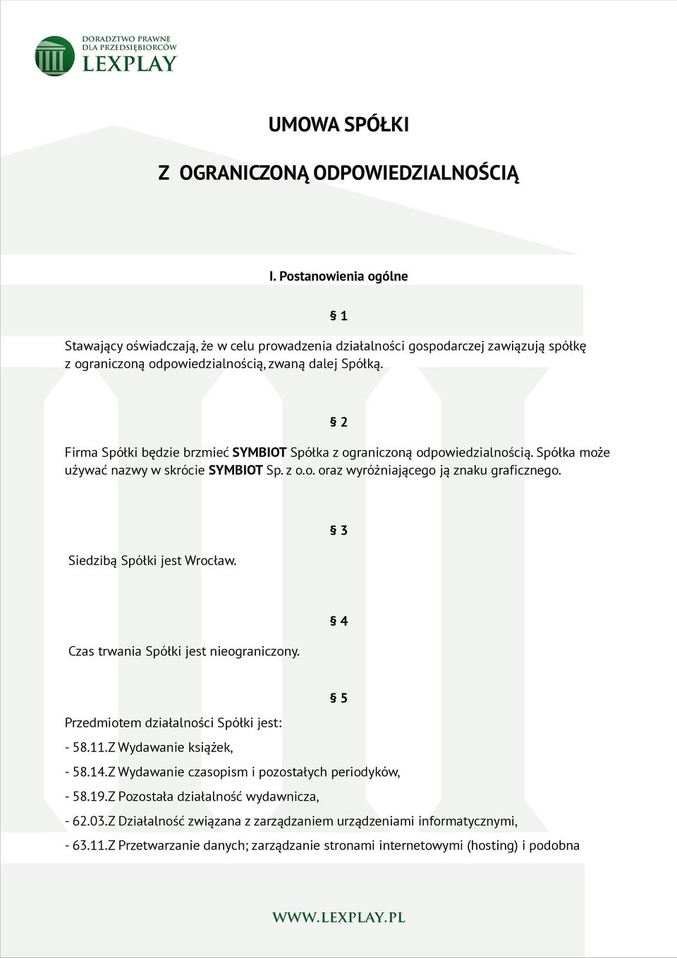 1 2 Firma Spółki będzie brzmieć SYMBIOT Spółka z ograniczoną odpowiedzialnością. Spółka może używać nazwy w skrócie SYMBIOT Sp. z o.o. oraz wyróżniającego ją znaku graficznego.