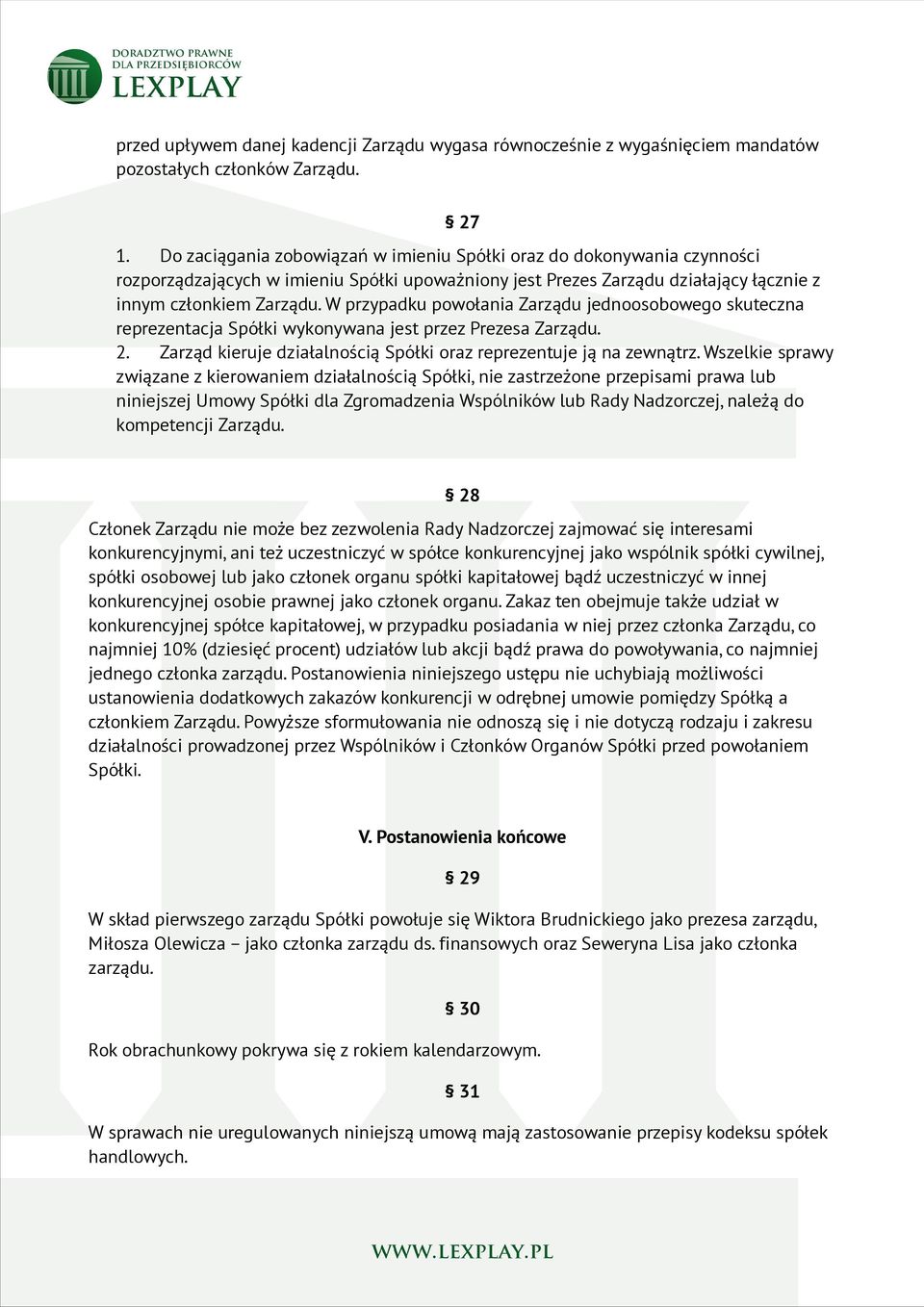 W przypadku powołania Zarządu jednoosobowego skuteczna reprezentacja Spółki wykonywana jest przez Prezesa Zarządu. 2. Zarząd kieruje działalnością Spółki oraz reprezentuje ją na zewnątrz.