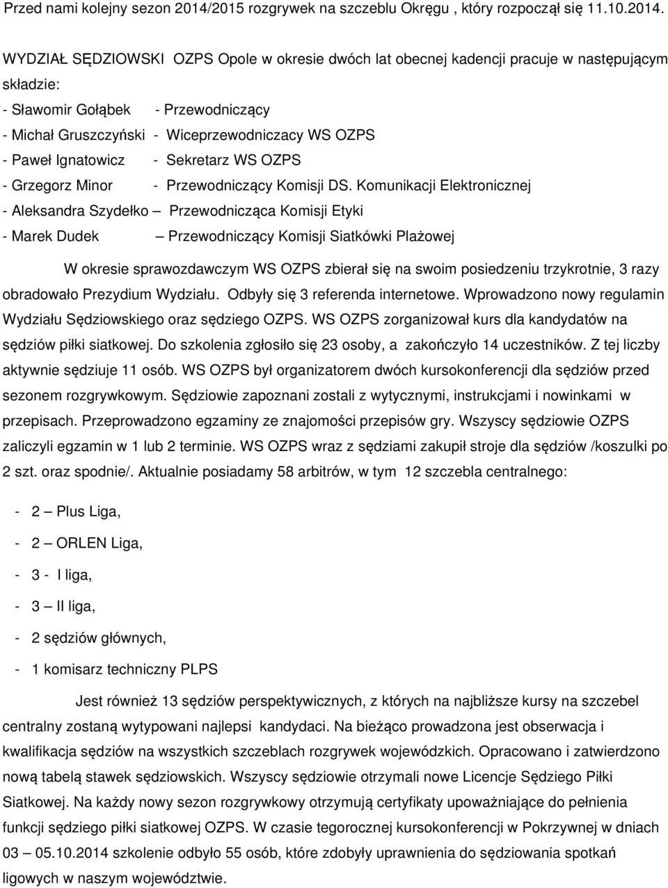 WYDZIAŁ SĘDZIOWSKI OZPS Opole w okresie dwóch lat obecnej kadencji pracuje w następującym składzie: - Sławomir Gołąbek - Przewodniczący - Michał Gruszczyński - Wiceprzewodniczacy WS OZPS - Paweł