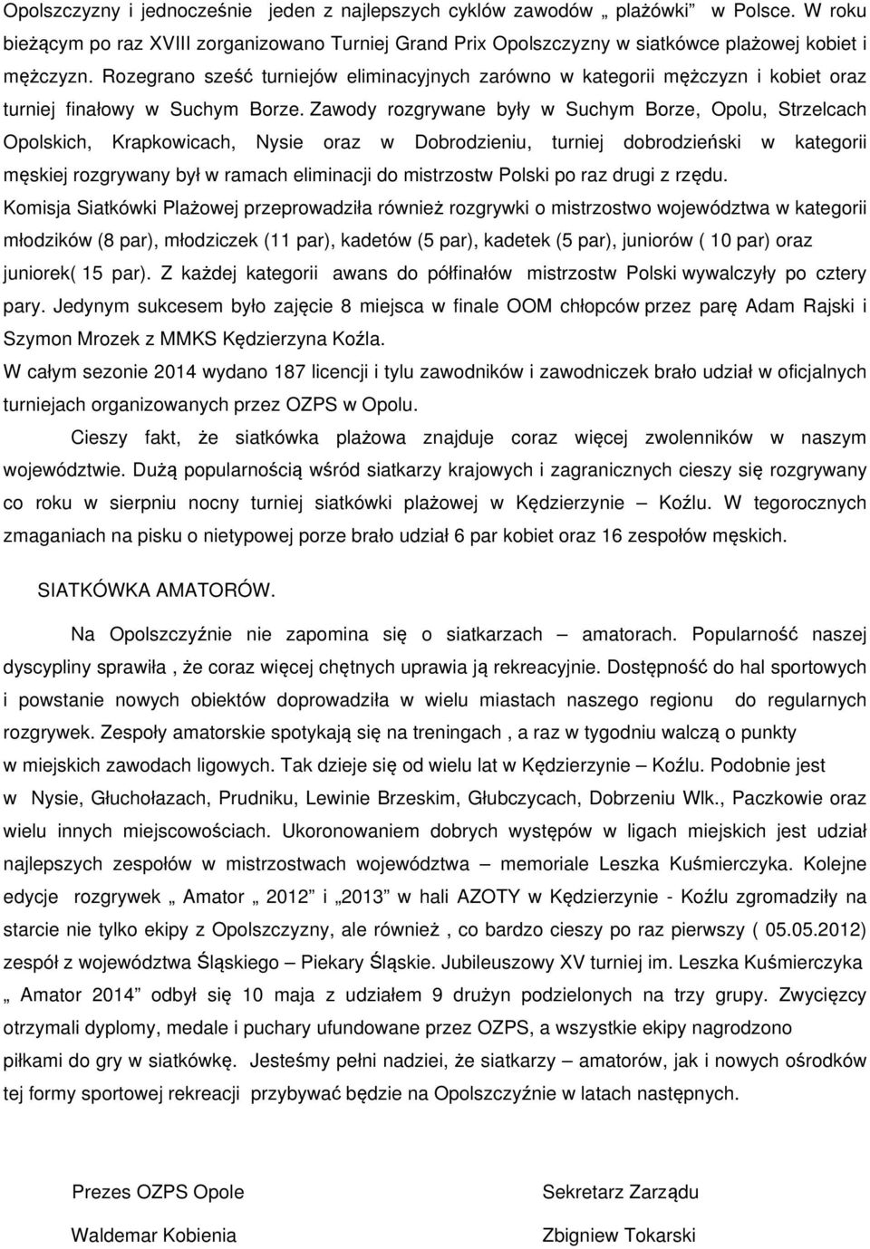 Zawody rozgrywane były w Suchym Borze, Opolu, Strzelcach Opolskich, Krapkowicach, Nysie oraz w Dobrodzieniu, turniej dobrodzieński w kategorii męskiej rozgrywany był w ramach eliminacji do mistrzostw