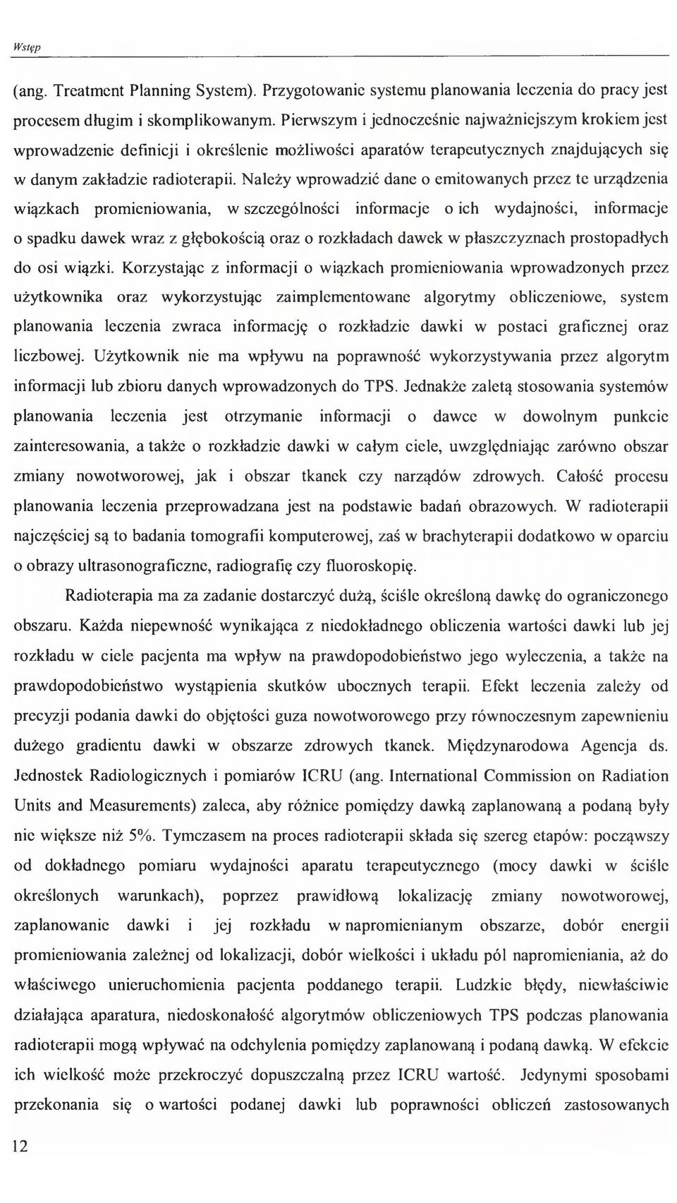 Należy wprowadzić dane o emitowanych przez te urządzenia wiązkach promieniowania, w szczególności informacje o ich wydajności, informacje o spadku dawek wraz z głębokością oraz o rozkładach dawek w