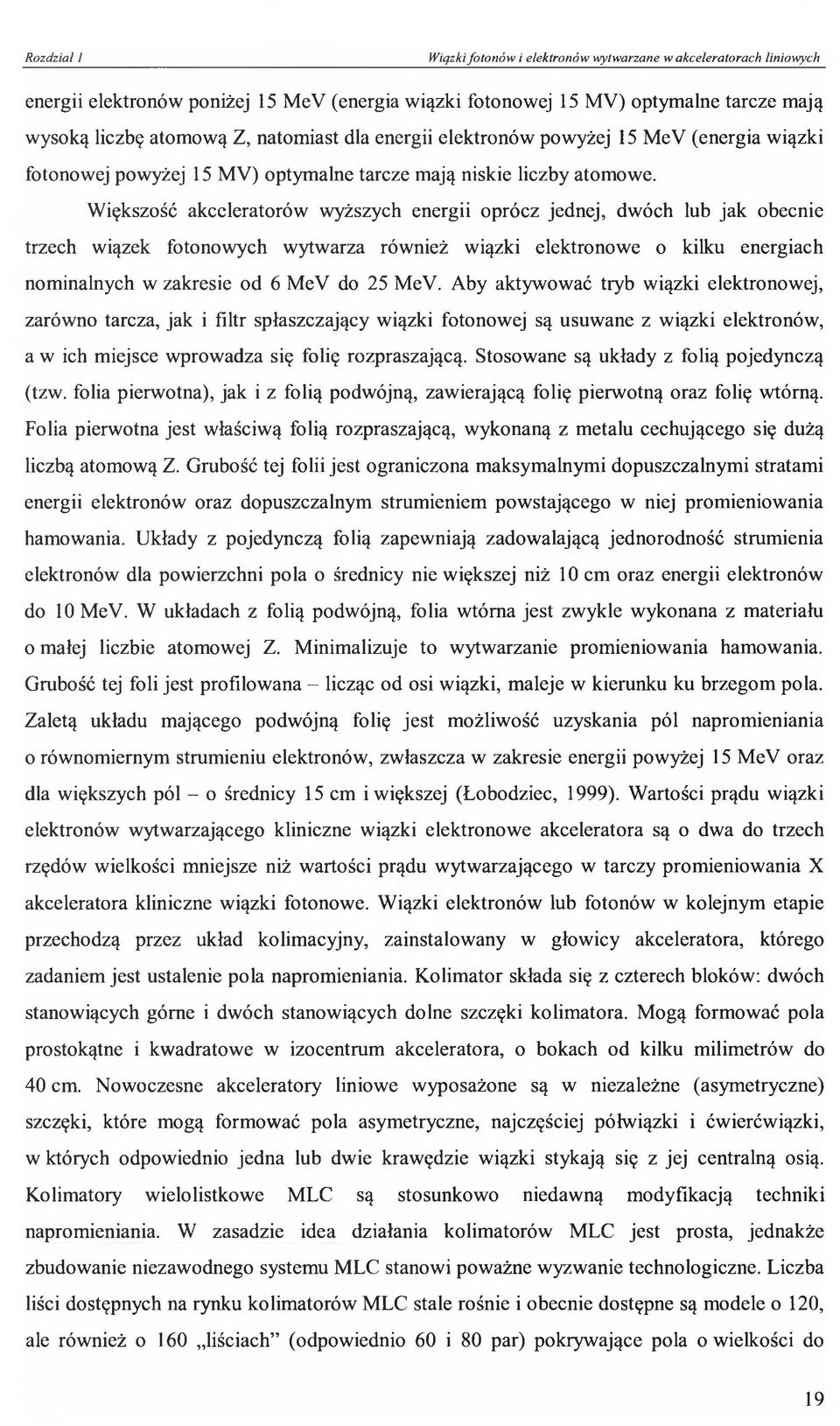 Większość akceleratorów wyższych energii oprócz jednej, dwóch lub jak obecnie trzech wiązek fotonowych wytwarza również wiązki elektronowe o kilku energiach nominalnych w zakresie od 6 MeV do 25 MeV.