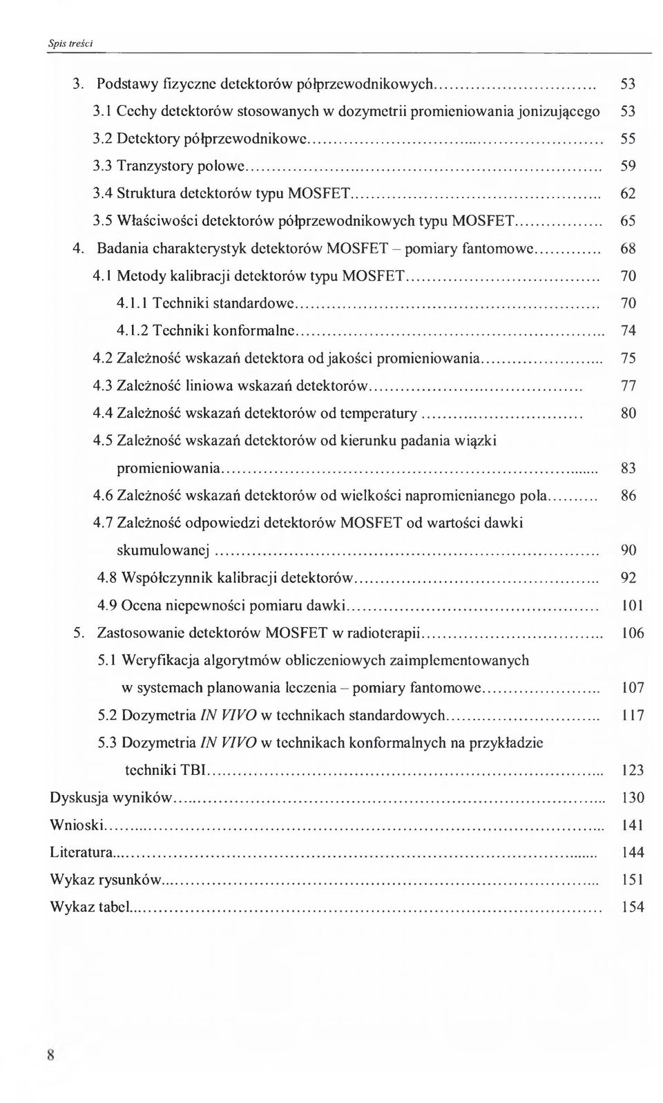 1 Metody kalibracji detektorów typu MOSFET... 70 4.1.1 Techniki standardowe... 70 4.1.2 Techniki konformalne......74 4.2 Zależność wskazań detektora od jakości promieniowania... 75 4.