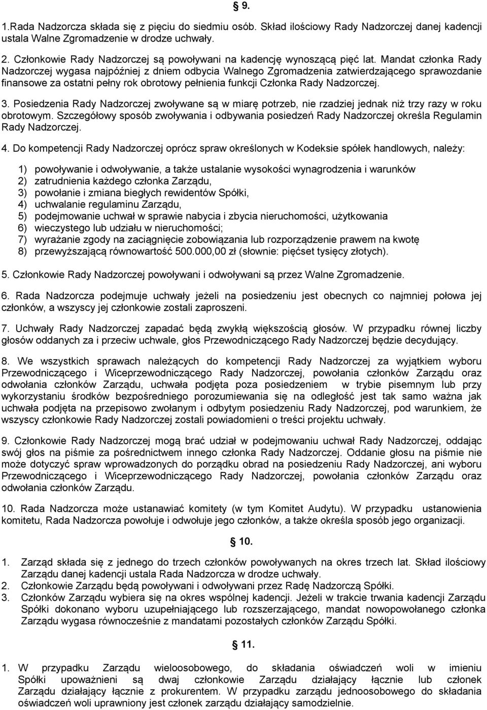 Mandat członka Rady Nadzorczej wygasa najpóźniej z dniem odbycia Walnego Zgromadzenia zatwierdzającego sprawozdanie finansowe za ostatni pełny rok obrotowy pełnienia funkcji Członka Rady Nadzorczej.