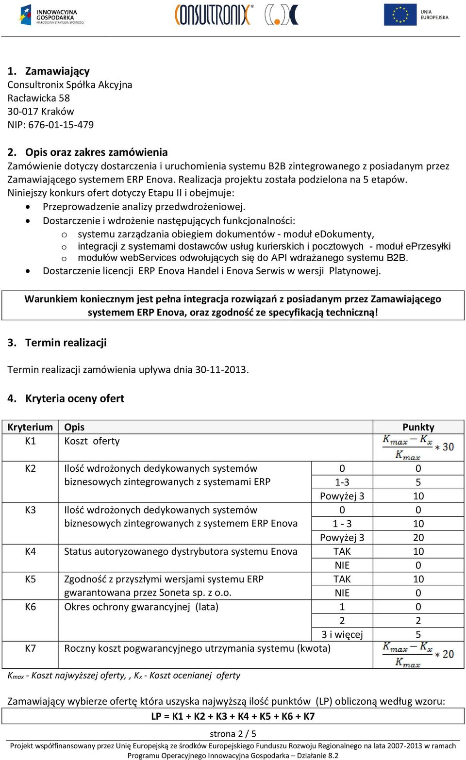 Realizacja projektu została podzielona na 5 etapów. Niniejszy konkurs ofert dotyczy Etapu II i obejmuje: Przeprowadzenie analizy przedwdrożeniowej.