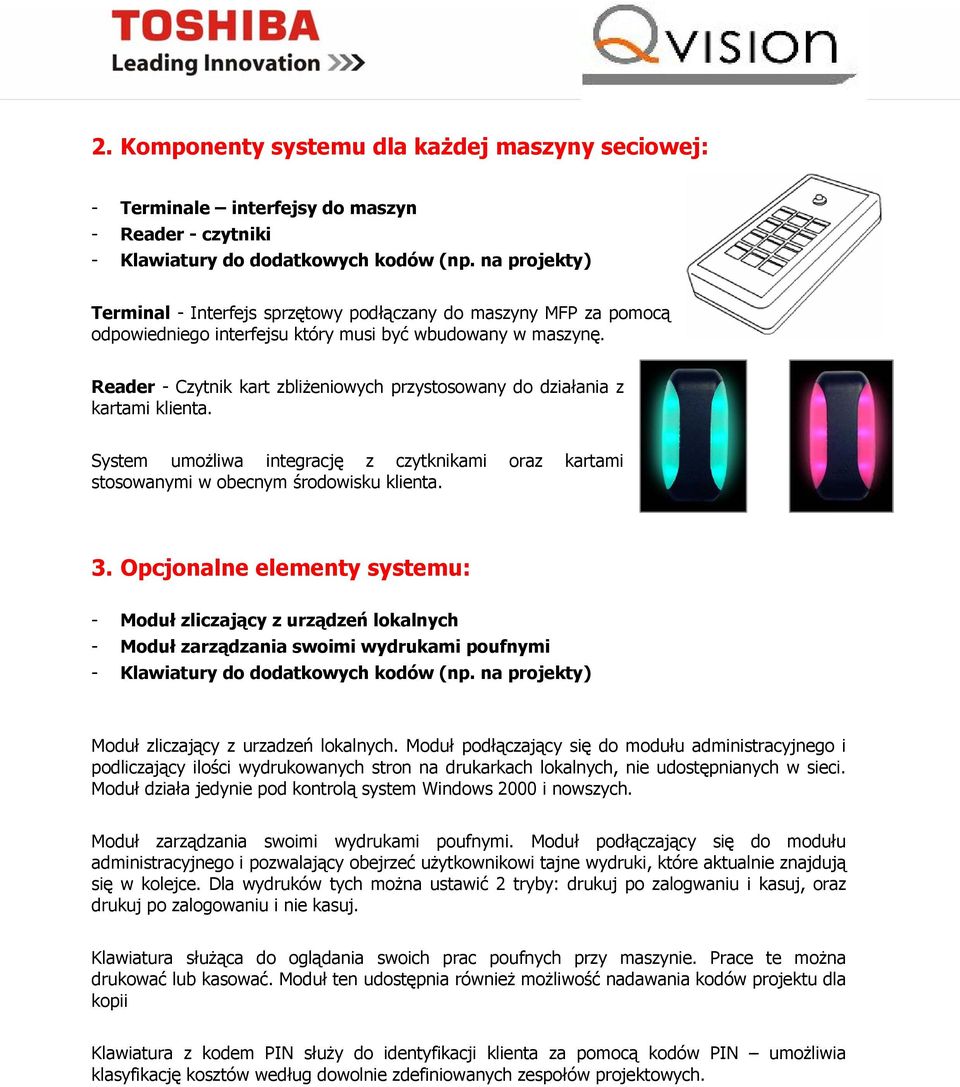 Reader - Czytnik kart zbliżeniowych przystosowany do działania z kartami klienta. System umożliwa integrację z czytknikami oraz kartami stosowanymi w obecnym środowisku klienta. 3.