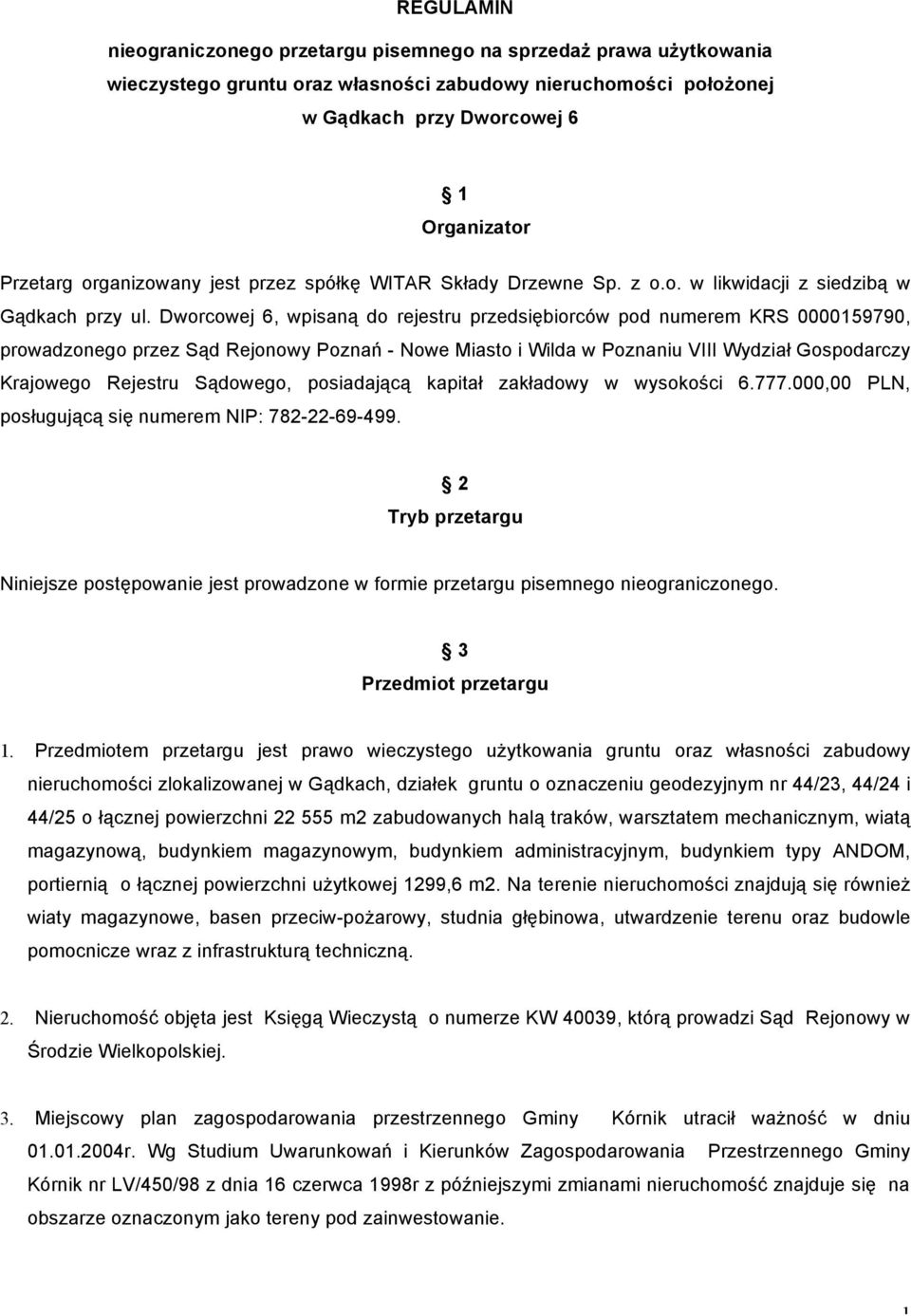 Dworcowej 6, wpisaną do rejestru przedsiębiorców pod numerem KRS 0000159790, prowadzonego przez Sąd Rejonowy Poznań - Nowe Miasto i Wilda w Poznaniu VIII Wydział Gospodarczy Krajowego Rejestru