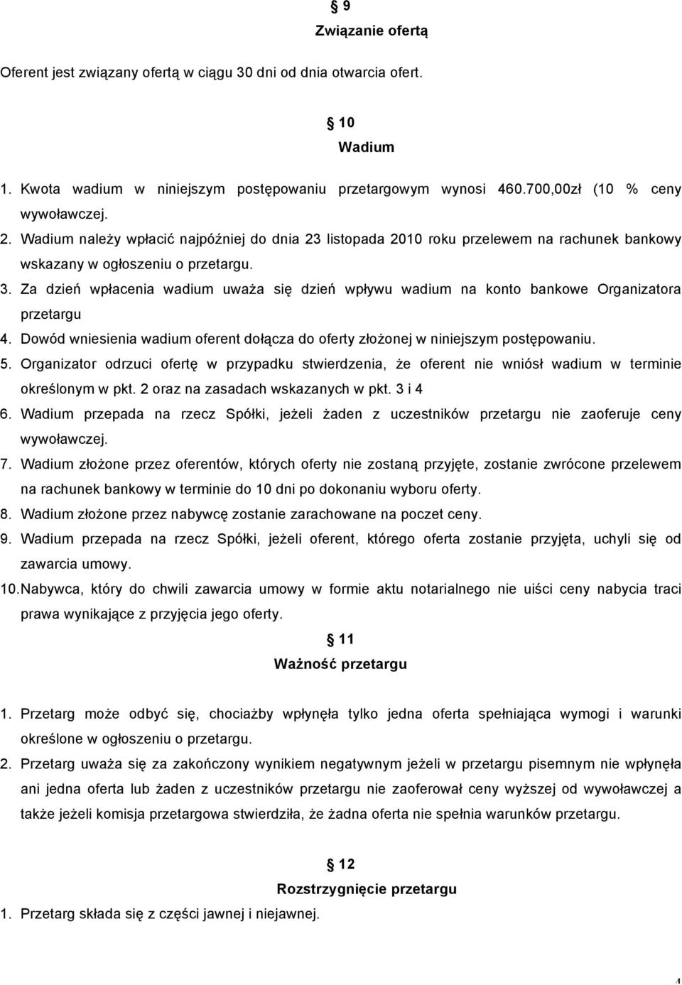 Za dzień wpłacenia wadium uważa się dzień wpływu wadium na konto bankowe Organizatora przetargu 4. Dowód wniesienia wadium oferent dołącza do oferty złożonej w niniejszym postępowaniu. 5.