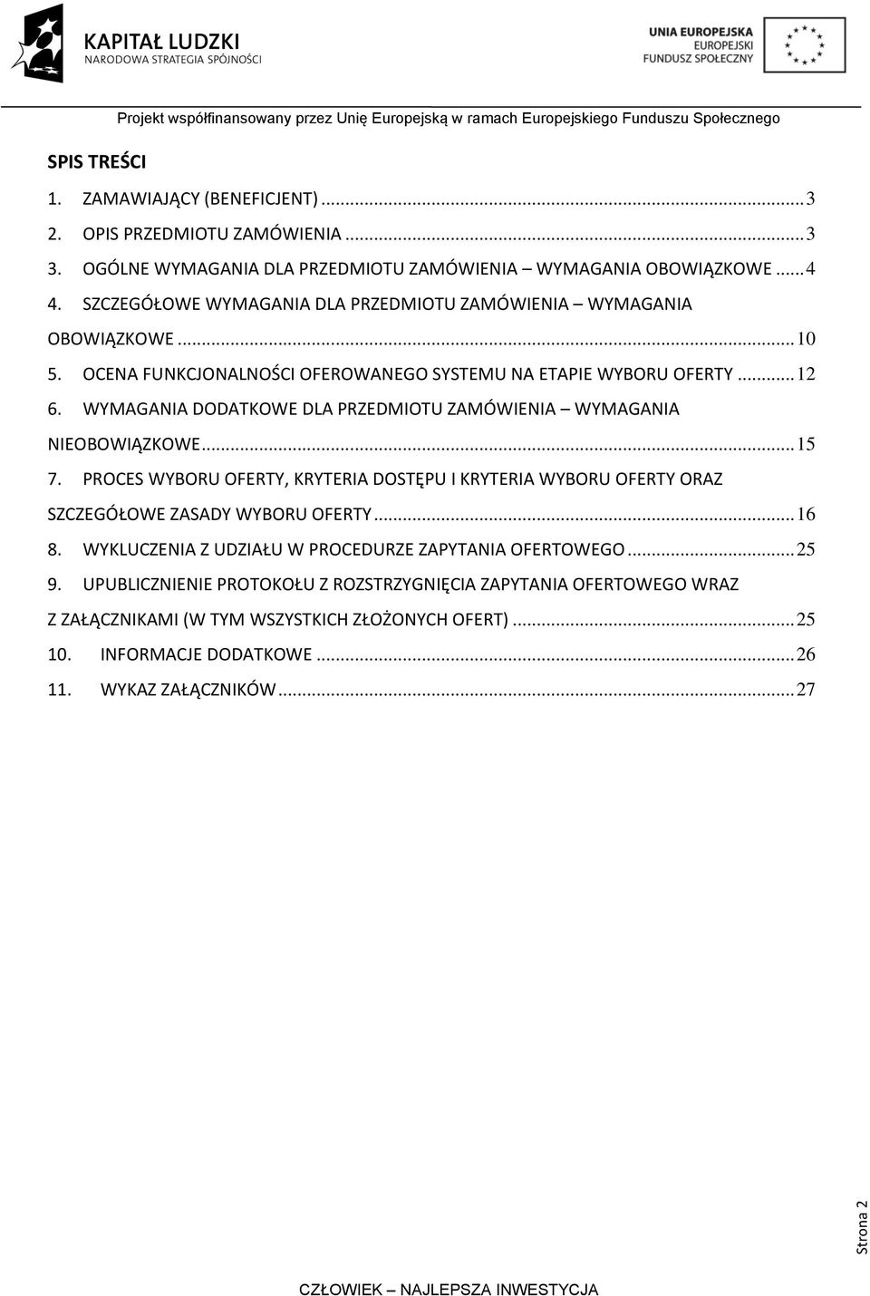 WYMAGANIA DODATKOWE DLA PRZEDMIOTU ZAMÓWIENIA WYMAGANIA NIEOBOWIĄZKOWE... 15 7. PROCES WYBORU OFERTY, KRYTERIA DOSTĘPU I KRYTERIA WYBORU OFERTY ORAZ SZCZEGÓŁOWE ZASADY WYBORU OFERTY... 16 8.