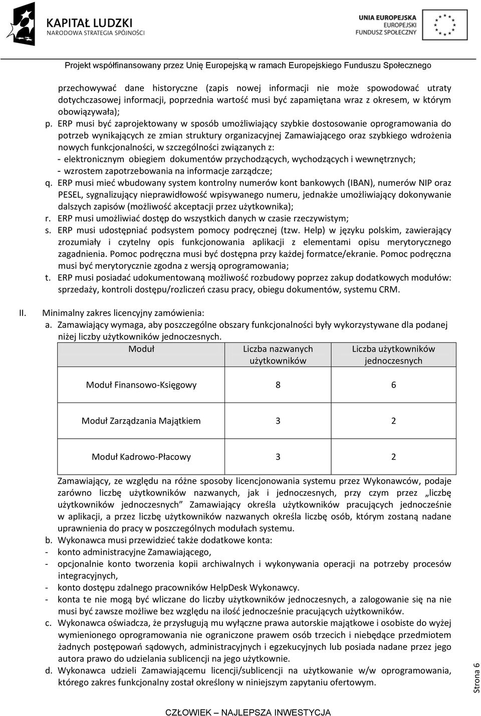 funkcjonalności, w szczególności związanych z: - elektronicznym obiegiem dokumentów przychodzących, wychodzących i wewnętrznych; - wzrostem zapotrzebowania na informacje zarządcze; q.