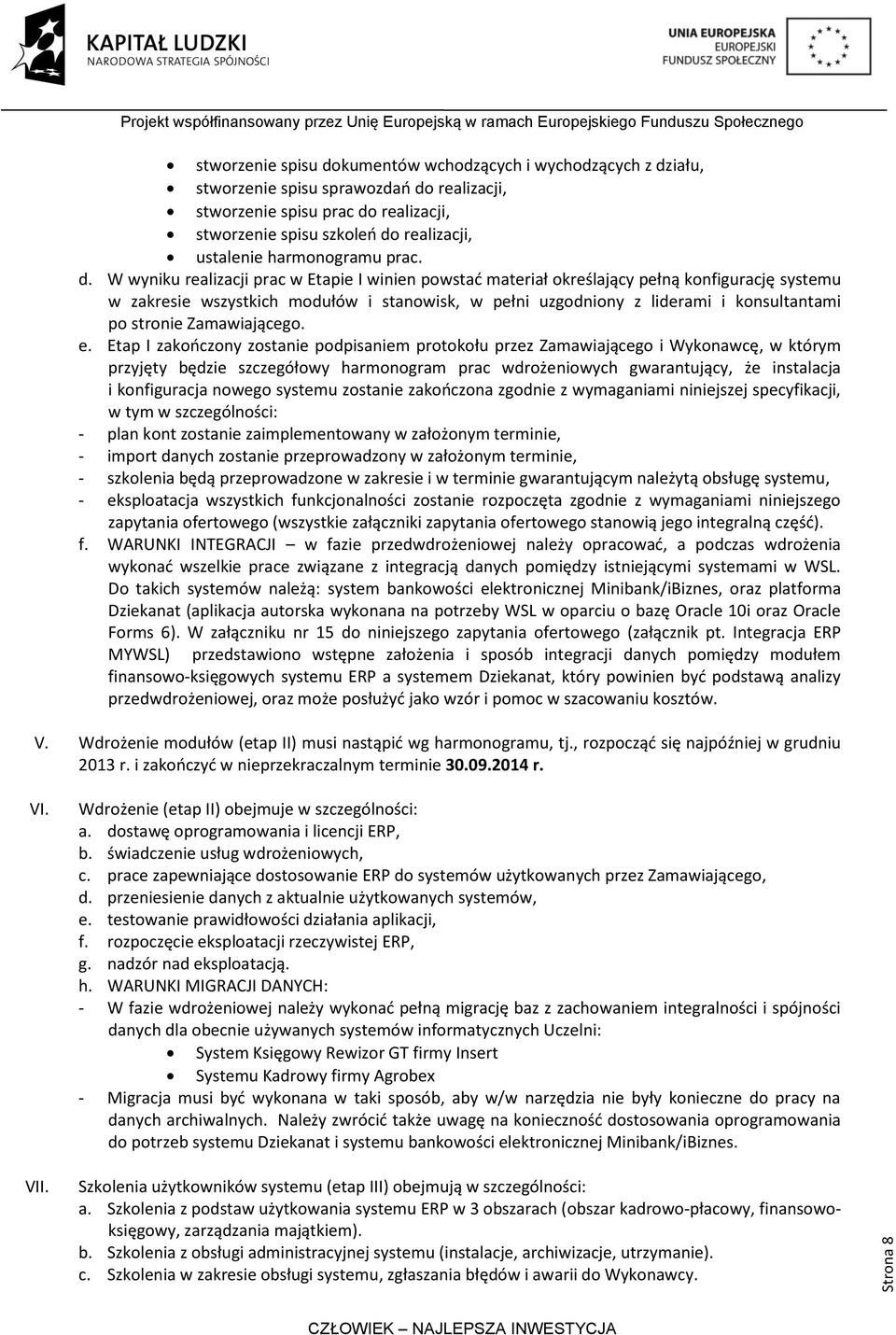 W wyniku realizacji prac w Etapie I winien powstad materiał określający pełną konfigurację systemu w zakresie wszystkich modułów i stanowisk, w pełni uzgodniony z liderami i konsultantami po stronie