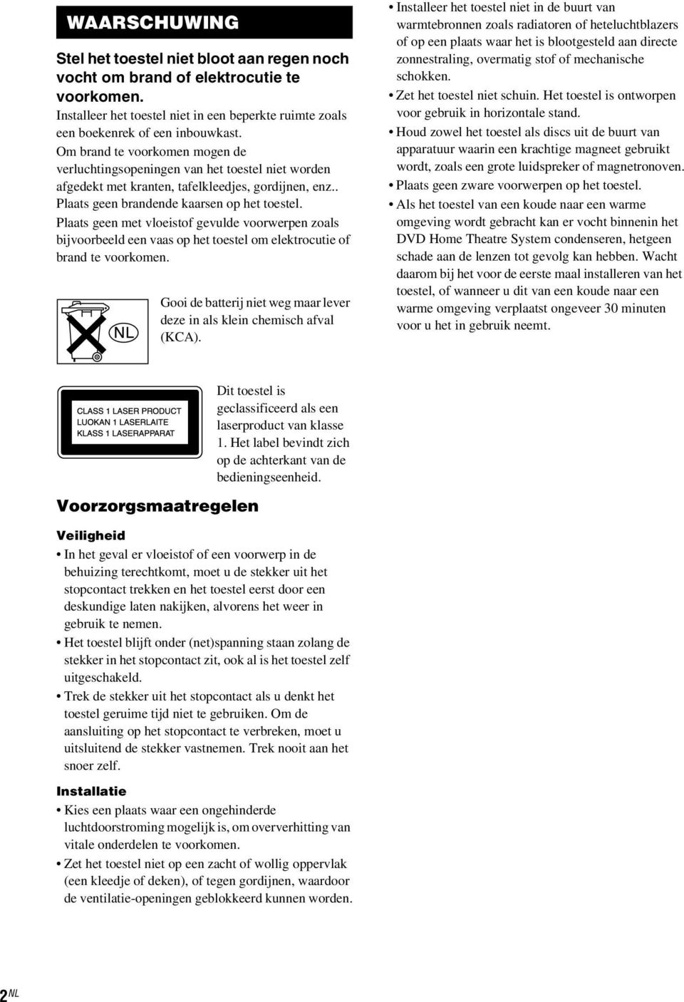 Plaats geen met vloeistof gevulde voorwerpen zoals bijvoorbeeld een vaas op het toestel om elektrocutie of brand te voorkomen.