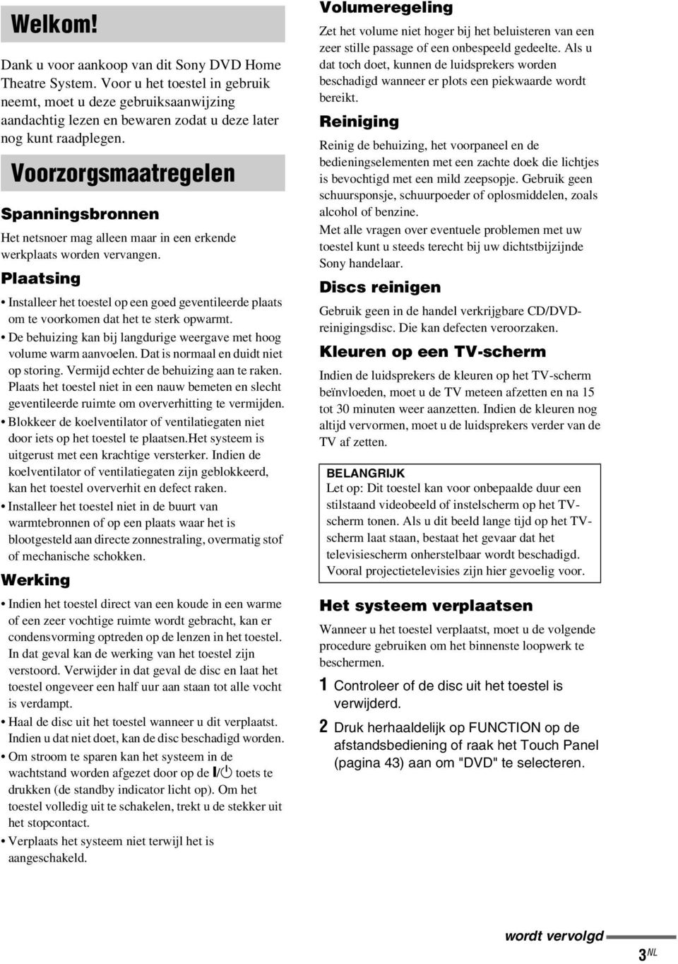 Voorzorgsmaatregelen Spanningsbronnen Het netsnoer mag alleen maar in een erkende werkplaats worden vervangen.